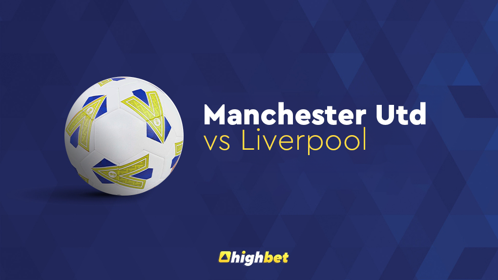 Preview: Manchester United vs Liverpool - highbet FA Cup Prediction